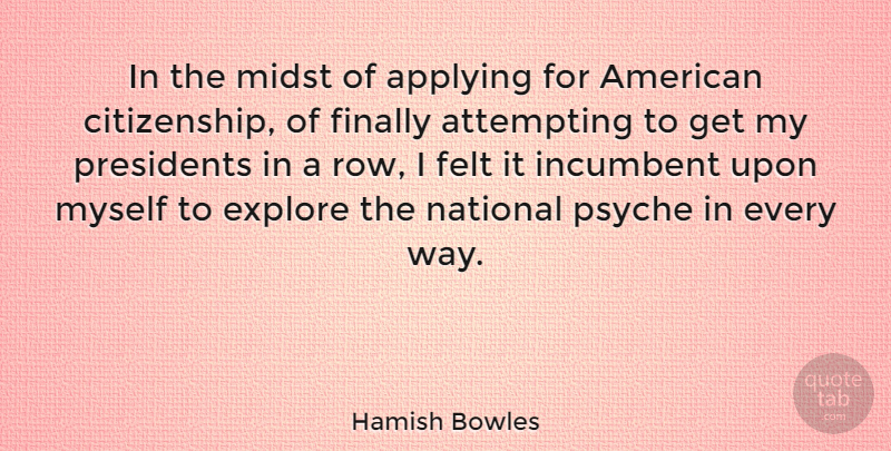 Hamish Bowles Quote About Applying, Attempting, Felt, Incumbent, National: In The Midst Of Applying...