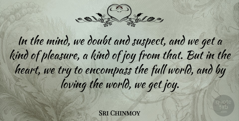 Sri Chinmoy Quote About Encompass, Full, Loving: In The Mind We Doubt...