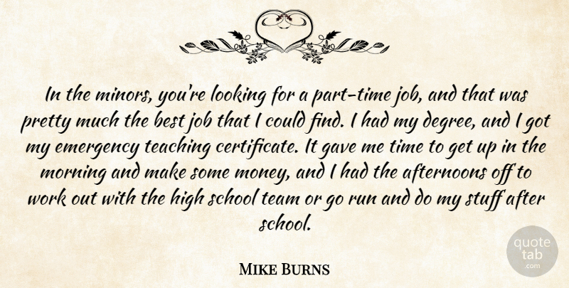 Mike Burns Quote About Best, Emergency, Gave, High, Job: In The Minors Youre Looking...