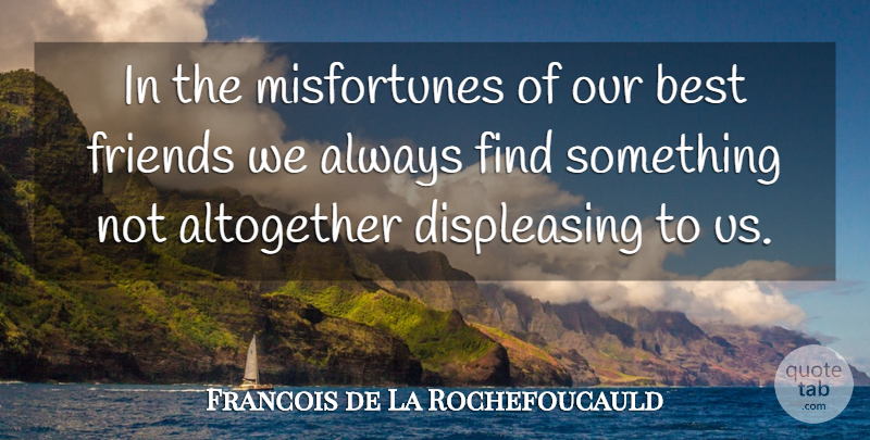 Francois de La Rochefoucauld Quote About Friendship, Best Friend, Misfortunes: In The Misfortunes Of Our...