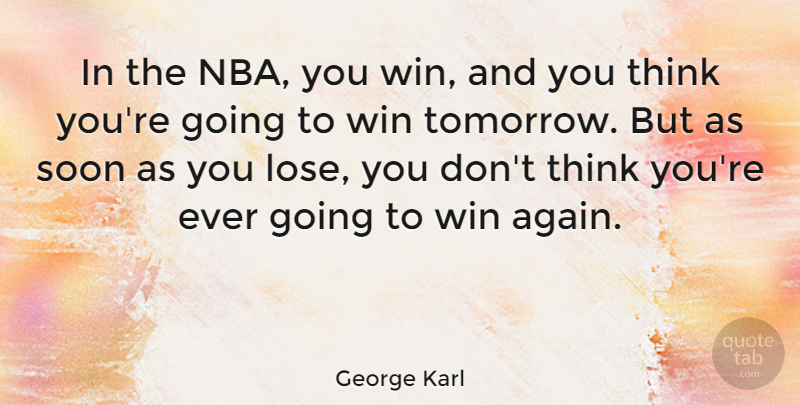 George Karl Quote About Soon: In The Nba You Win...