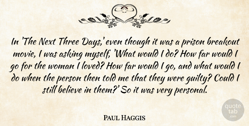 Paul Haggis Quote About Asking, Believe, Breakout, Far, Next: In The Next Three Days...