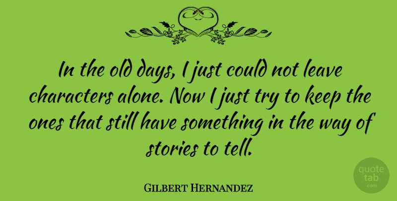 Gilbert Hernandez Quote About Alone, Characters, Stories: In The Old Days I...