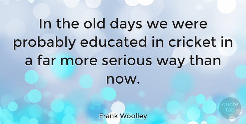 Frank Woolley Quote About Way, Serious, Cricket: In The Old Days We...