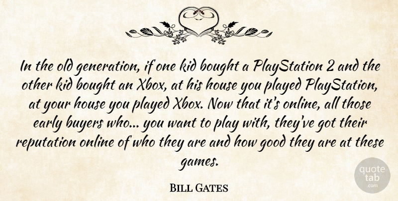 Bill Gates Quote About Xbox, Kids, Games: In The Old Generation If...
