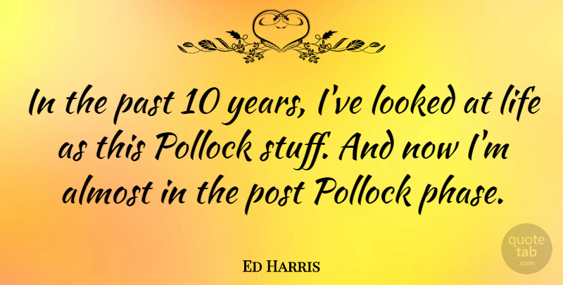 Ed Harris Quote About Life, Looked, Post: In The Past 10 Years...
