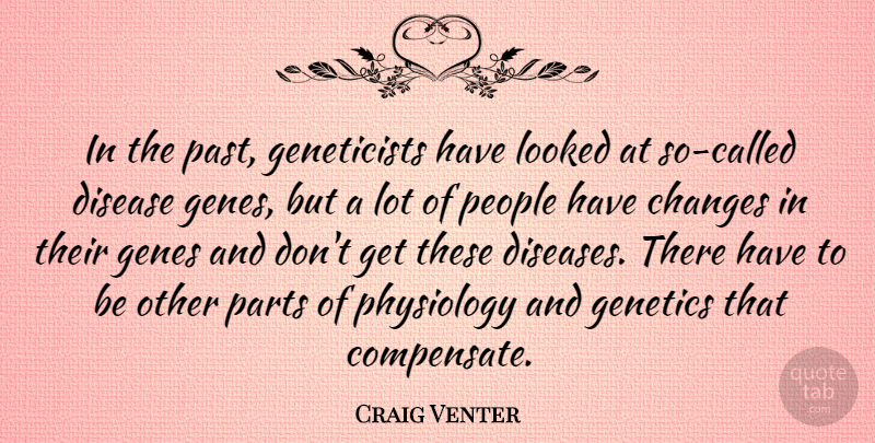 Craig Venter Quote About Genes, Genetics, Looked, Parts, People: In The Past Geneticists Have...