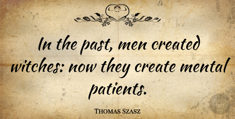 Thomas Szasz Quote About Past, Men, Patient: In The Past Men Created...