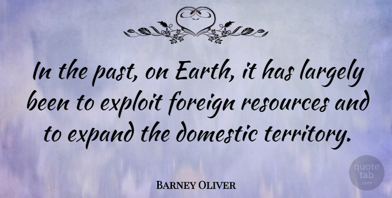 Barney Oliver Quote About Domestic, Expand, Exploit, Foreign, Largely: In The Past On Earth...
