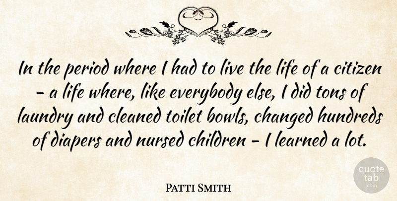 Patti Smith Quote About Children, Live Life, Nurse: In The Period Where I...