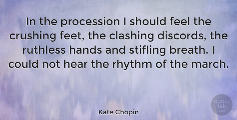 Kate Chopin Quote About Crush, Hands, Feet: In The Procession I Should...