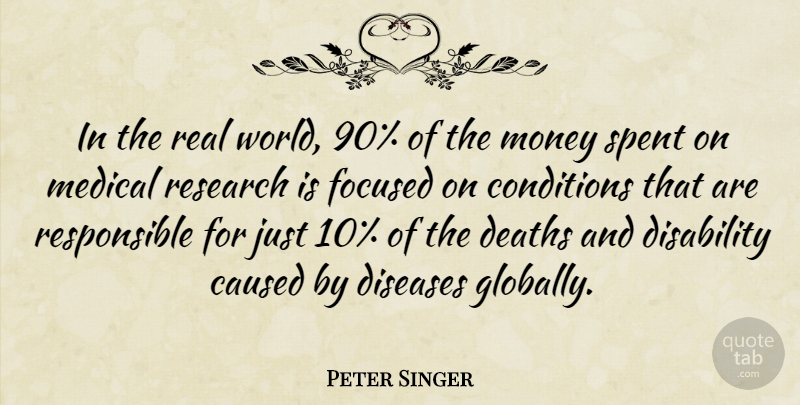 Peter Singer Quote About Caused, Conditions, Deaths, Disability, Diseases: In The Real World 90...