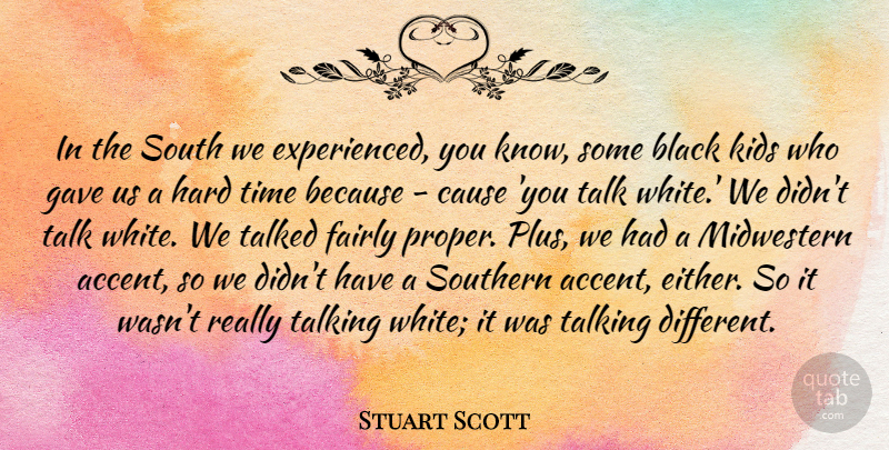 Stuart Scott Quote About Cause, Fairly, Gave, Hard, Kids: In The South We Experienced...