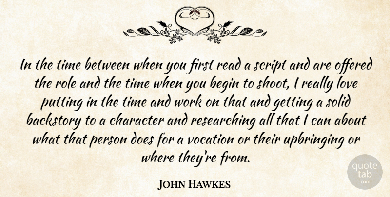 John Hawkes Quote About Begin, Character, Love, Offered, Putting: In The Time Between When...