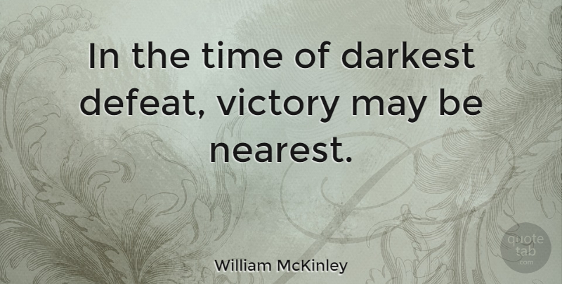 William McKinley Quote About Presidential, Victory, May: In The Time Of Darkest...