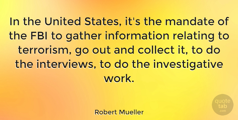 Robert Mueller Quote About Information, Interviews, United States: In The United States Its...