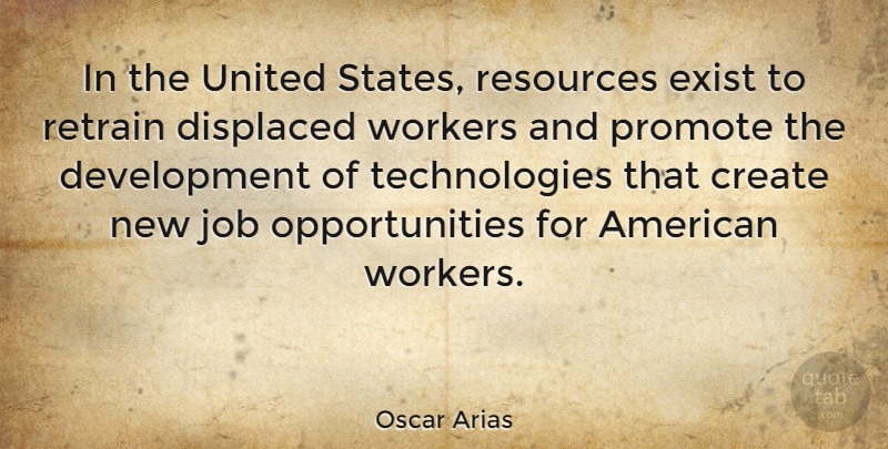 Oscar Arias Quote About Displaced, Exist, Job, Promote, United: In The United States Resources...