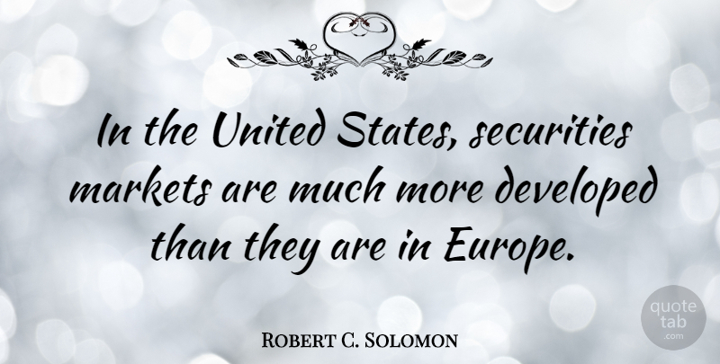 Robert C. Solomon Quote About Europe, United States, Security: In The United States Securities...