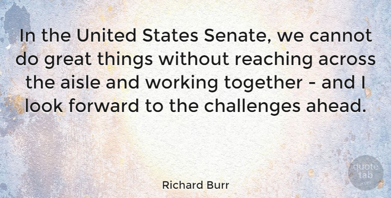 Richard Burr Quote About Challenges, Working Together, United States: In The United States Senate...