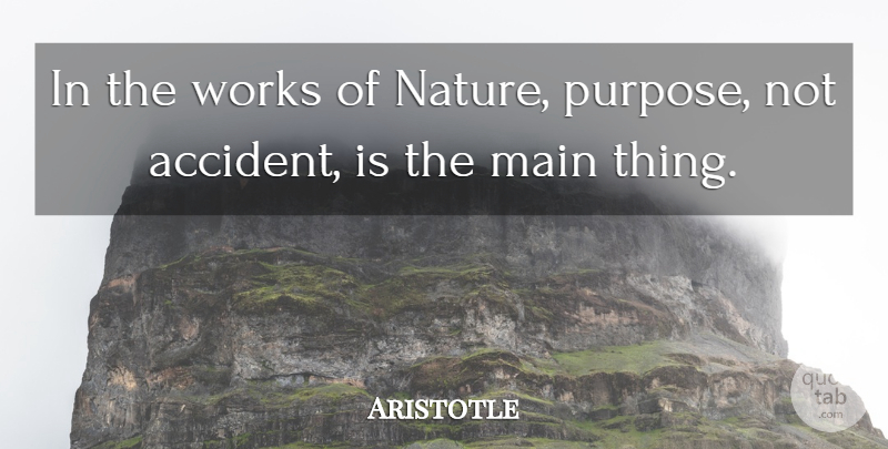 Aristotle Quote About Purpose, Accidents: In The Works Of Nature...