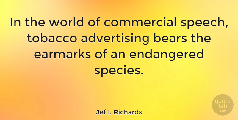 Jef I. Richards Quote About Advertising, American Journalist, Bears, Commercial, Endangered: In The World Of Commercial...