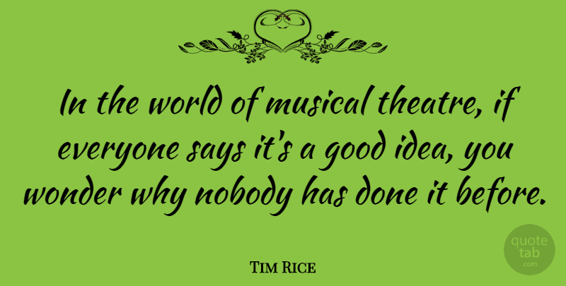 Tim Rice Quote About Good, Musical, Nobody, Says: In The World Of Musical...