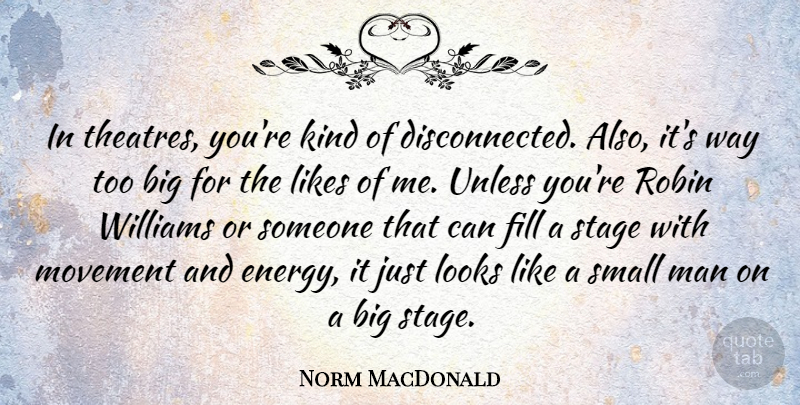 Norm MacDonald Quote About Fill, Likes, Looks, Man, Movement: In Theatres Youre Kind Of...