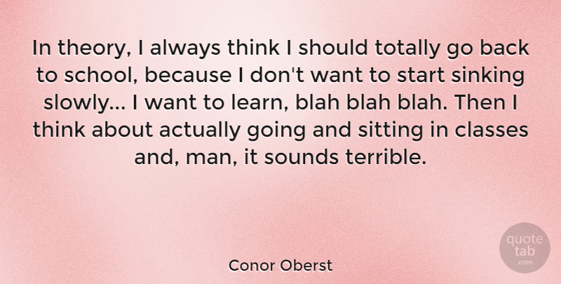 Conor Oberst Quote About Blah, Classes, Sinking, Sounds, Totally: In Theory I Always Think...