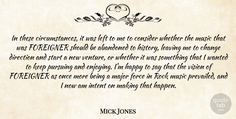 Mick Jones Quote About Abandoned, Change, Consider, Direction, Force: In These Circumstances It Was...