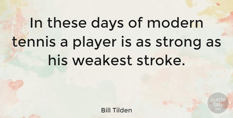 Bill Tilden Quote About American Athlete, Days, Modern, Player, Weakest: In These Days Of Modern...