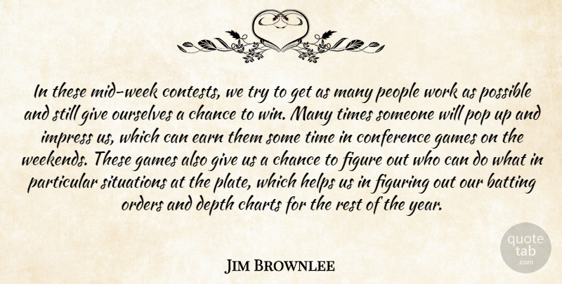 Jim Brownlee Quote About Batting, Chance, Charts, Conference, Depth: In These Mid Week Contests...