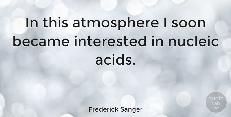 Frederick Sanger Quote About Atmosphere, Acid: In This Atmosphere I Soon...