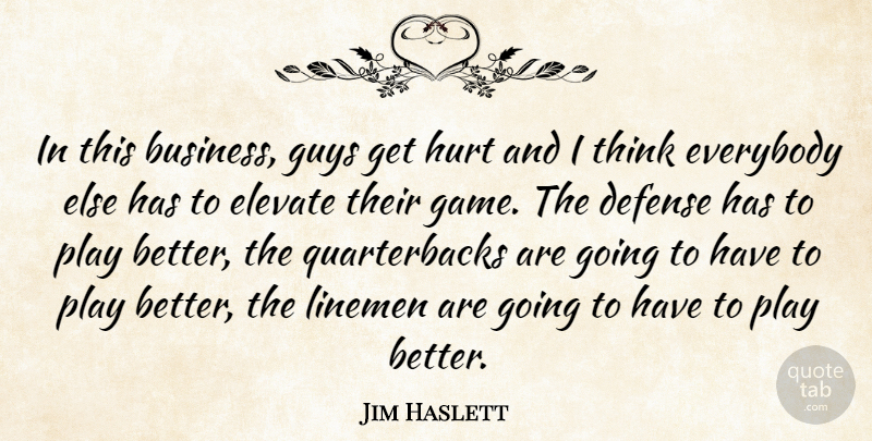 Jim Haslett Quote About Defense, Elevate, Everybody, Guys, Hurt: In This Business Guys Get...