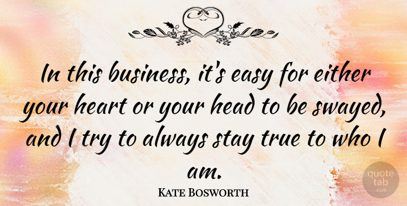 Kate Bosworth Quote About Business, Either, Head, Stay, True: In This Business Its Easy...
