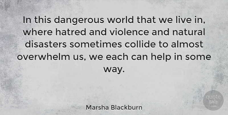Marsha Blackburn Quote About Almost, Disasters, Hatred, Natural, Overwhelm: In This Dangerous World That...