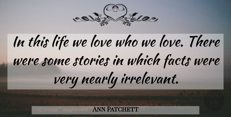 Ann Patchett Quote About Facts, Stories, This Life: In This Life We Love...