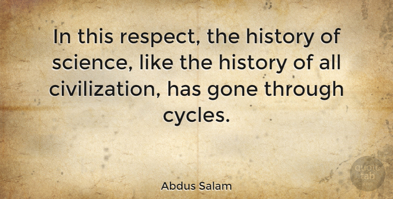 Abdus Salam Quote About Respect, Civilization, Gone: In This Respect The History...