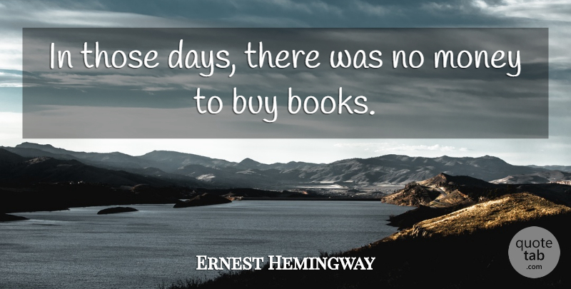 Ernest Hemingway Quote About Book, No Money: In Those Days There Was...