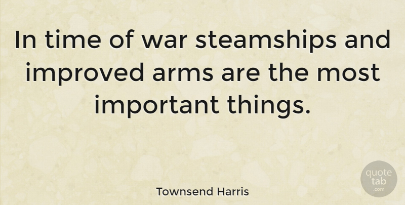 Townsend Harris Quote About War, Important, Arms: In Time Of War Steamships...