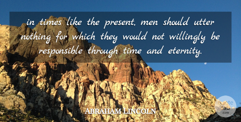 Abraham Lincoln Quote About Responsibility, Men, Eternity: In Times Like The Present...