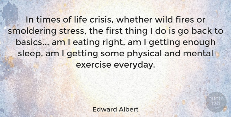 Edward Albert Quote About Stress, Sleep, Exercise: In Times Of Life Crisis...