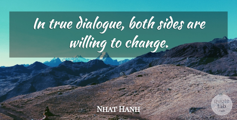 Nhat Hanh Quote About Change, Business, Sides: In True Dialogue Both Sides...