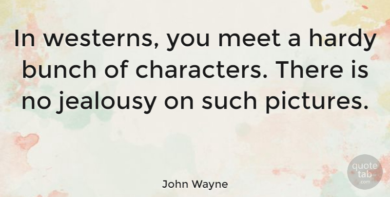John Wayne Quote About Bunch, Hardy, Jealousy: In Westerns You Meet A...