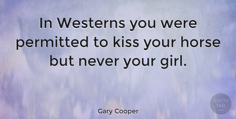 Gary Cooper Quote About Girl, Horse, Kissing: In Westerns You Were Permitted...