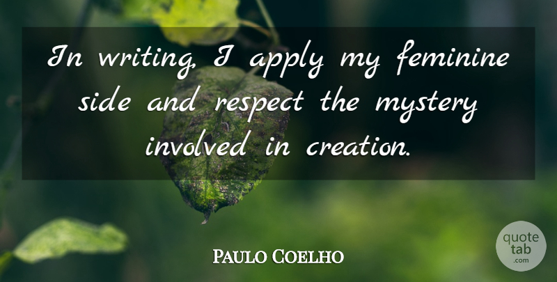 Paulo Coelho Quote About Apply, Feminine, Involved, Respect, Side: In Writing I Apply My...
