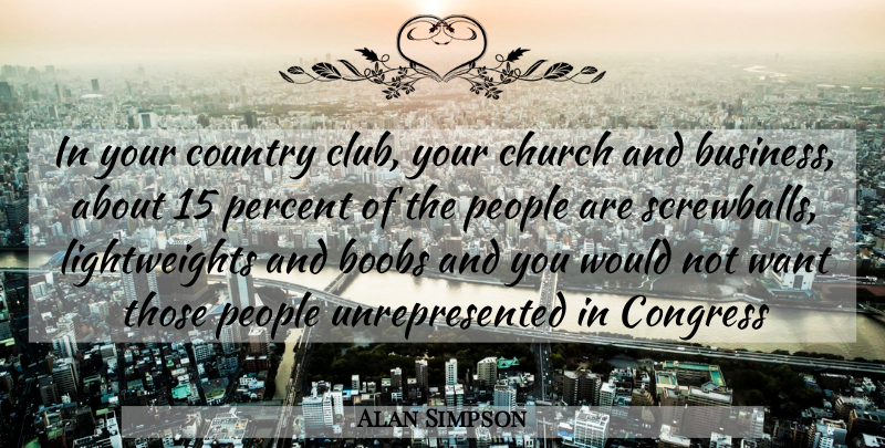 Alan Simpson Quote About Boobs, Church, Congress, Country, People: In Your Country Club Your...