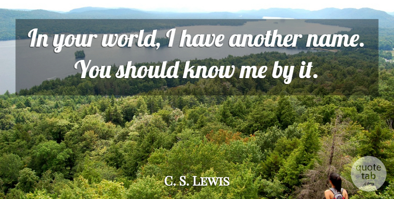 C. S. Lewis Quote About Names, World, Should: In Your World I Have...
