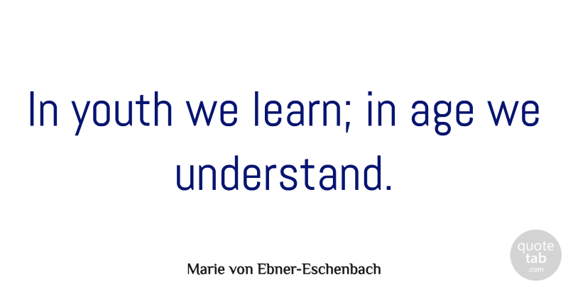 Marie von Ebner-Eschenbach Quote About Life, Happy Birthday, Wisdom: In Youth We Learn In...