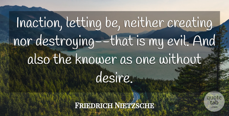 Friedrich Nietzsche Quote About Objectivity, Creating, Evil: Inaction Letting Be Neither Creating...
