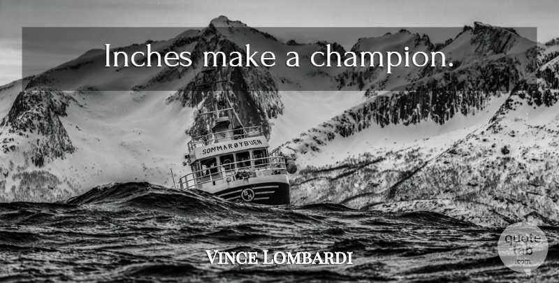 Vince Lombardi Quote About Champion, Inches: Inches Make A Champion...